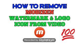 How to remove mobizen Watermark and Logo icon from video.