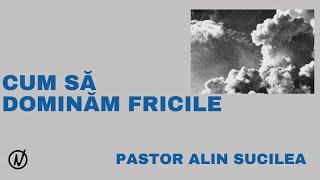 Cum gestionăm fricile part IV  - Alin Sucilea