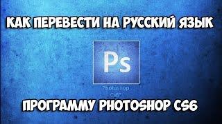 Как перевести Adobe Photoshop CS6 на русский язык