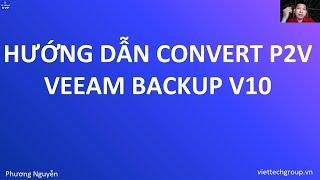 Hướng dẫn Convert máy vật lý thành VM P2V dùng Veeam backup V10