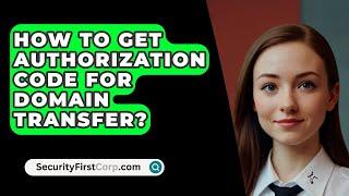 How To Get Authorization Code For Domain Transfer? - SecurityFirstCorp.com