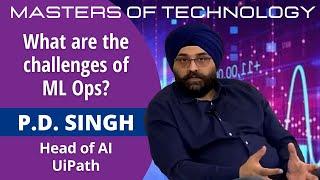 What are the challenges of ML Ops? P.D. Singh. Head of AI. UiPath