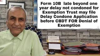 Form 10B  late beyond one year delay not condoned for Exemption Trust may file Delay Condone..