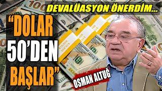 Dolar 50'den Başlar | Devalüasyon Önerdim | Osman Altuğ Anlattı!