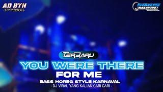 DJ YOU WERE THERE FOR ME TERBARU BASS HOREG STYLE KARNAVAL DJ YANG KALIAN CARI CARI