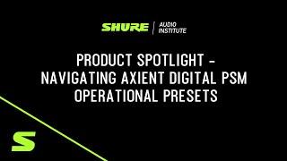 Webinar: Product Spotlight - Navigating Axient Digital PSM Operational Presets