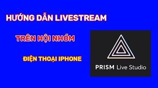 Hướng Dẫn Phát Trực Tiếp Vào Hội Nhóm( PRISM LIVE Studio )