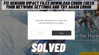 How to Fix Genshin Impact Files Download Error Check your Network Settings and Try Again Error