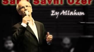 Sami Savni Özer - Ey Allahım (KaMyL)