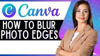 How to Blur Photo Edges in Canva (Quick Canva Tutorial)