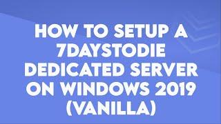 How to setup a 7DaysToDie Vanilla Server on Windows - Byteania