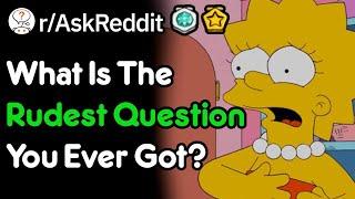 What's The Rudest Question You Ever Recieved? (r/AskReddit)