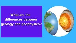 What are the differences between geology and geophysics?