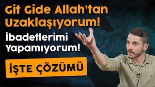 Eskisi Gibi Değilim! Allah'tan Uzaklaştım İbadetlerimi Yapamıyorum! - İşte Çözümün Bu?