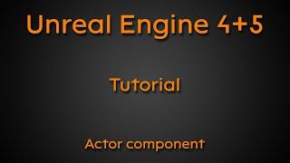 Tutorial: Actor Component - Unreal Engine 4 + Unreal Engine 5