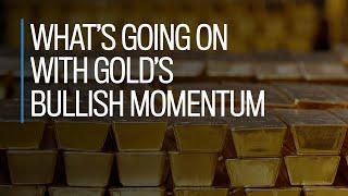 What's going on with gold's bullish momentum