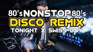 BEST OF 80'S DISCO NIGHT NONSTOP MIX - TONIGHT X SWISS BOY DISCO REMIX