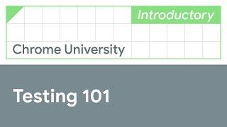 Testing 101 (Chrome University 2019)