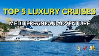 Top 5 Luxury Mediterranean Cruises Compared: Ultimate Guide to Elite Sailing Experiences