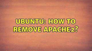 Ubuntu: How to remove apache2? (2 solutions!)