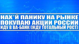 В Ж*ПУ ПАНИКУ! ПОКУПАЮ АКЦИИ РОССИИ! ВЕРЮ В ТОТАЛЬНЫЙ РОСТ НАШЕГО РЫНКА!