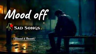 Mood off Sad Song | Slowed & Reverb | Break up Song | Mood off Song | Sad Song | Lofi Song