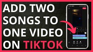 How to Add Two Songs to One TikTok Video in 2024