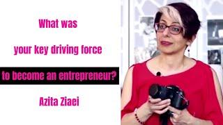 IWIB - Azita Ziaei - What was your key driving force to become an entrepreneur?#photographer​