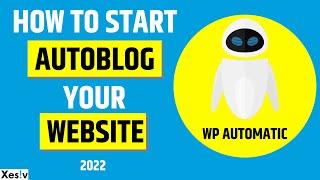 How To Start Autoblog In Your WordPress Website Wp Automatic Plugin 2022 | Xesiv |