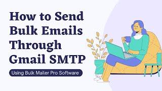 How to Send Bulk Emails Through Gmail SMTP Using Bulk Mailer Pro Software