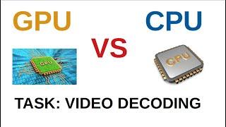 GPU VS CPU | TASK: VIDEO DECODING | VIDEO DECODING BY USING OPENCV