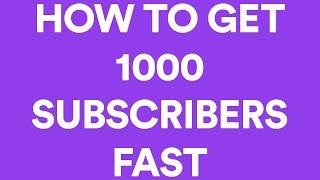 How To Get 1000 Subscribers Fast!