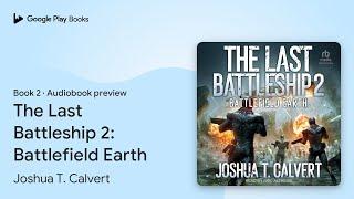 The Last Battleship 2: Battlefield Earth Book 2 by Joshua T. Calvert · Audiobook preview