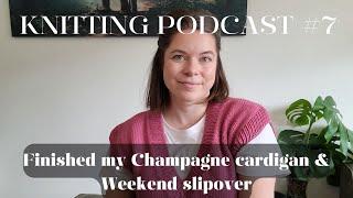 Knitting podcast #7 | FO Champagne cardigan, Weekend slipover, spring/summer knits | new yarn