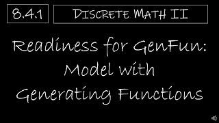 Discrete Math II - 8.4.1 Readiness for Generating Functions: Model with Generating Functions