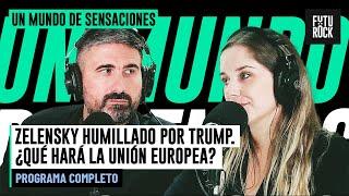 ZELENSKY HUMILLADO POR TRUMP ¿QUÉ HARÁ LA UNIÓN EUROPEA? | UN MUNDO DE SENSACIONES