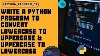 Python Program 3 || To convert any character from lowercase to uppercase & uppercase to lowercase.