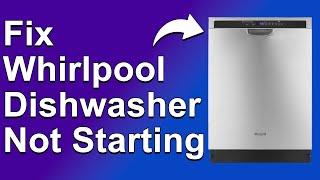 How To Fix Whirlpool Dishwasher Not Starting (Complete Step-By-Step Guide To Solve The Issue!)