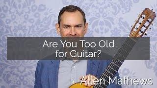 Are We Ever Too Old to Learn Guitar?