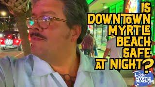 Is downtown Myrtle Beach SAFE at night?: see the TRUTH of what downtown is REALLY like at night!