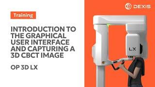DEXIS OP 3D™ LX - Introduction to the Graphical User Interface and Capturing a 3D CBCT Image