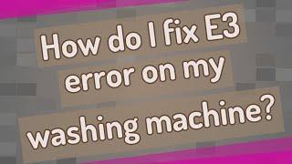 How do I fix E3 error on my washing machine?
