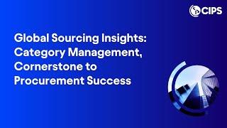 Global Sourcing Insights: Category Management, Cornerstone to Procurement Success | CIPS