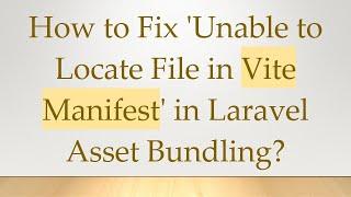 How to Fix 'Unable to Locate File in Vite Manifest' in Laravel Asset Bundling?