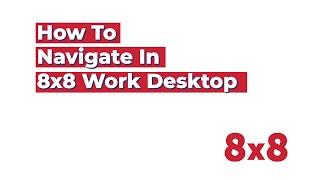How to Navigate in 8x8 Work Desktop