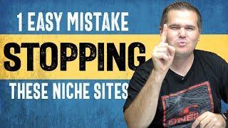 1 Simple Mistake Stopping Each of these Niche Sites