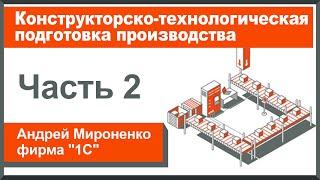 Конструкторско-технологическая подготовка производства, часть 2 (Андрей Мироненко, фирма "1С")