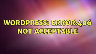 Wordpress: Error:406 not acceptable (4 Solutions!!)