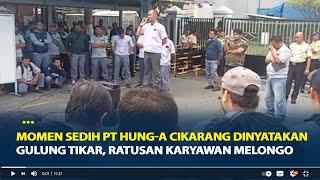Momen Sedih PT Hung-A Cikarang Dinyatakan Gulung Tikar, Ratusan Karyawan Melongo