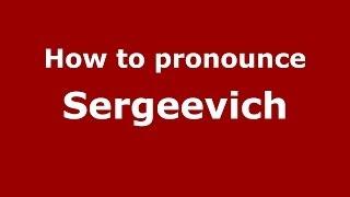 How to pronounce Sergeevich (Russian/Russia) - PronounceNames.com